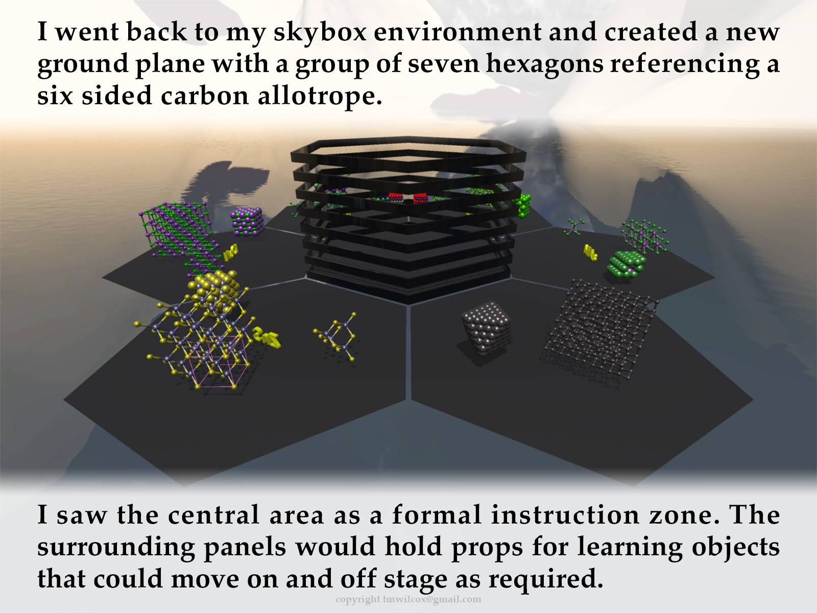 I went back to my skybox environment and created a new ground plane with a group of seven hexagons referencing a six sided carbon molecule. I saw the central area as a formal instruction zone. The surrounding panels would hold props for learning objects that could move on and off stage as required.