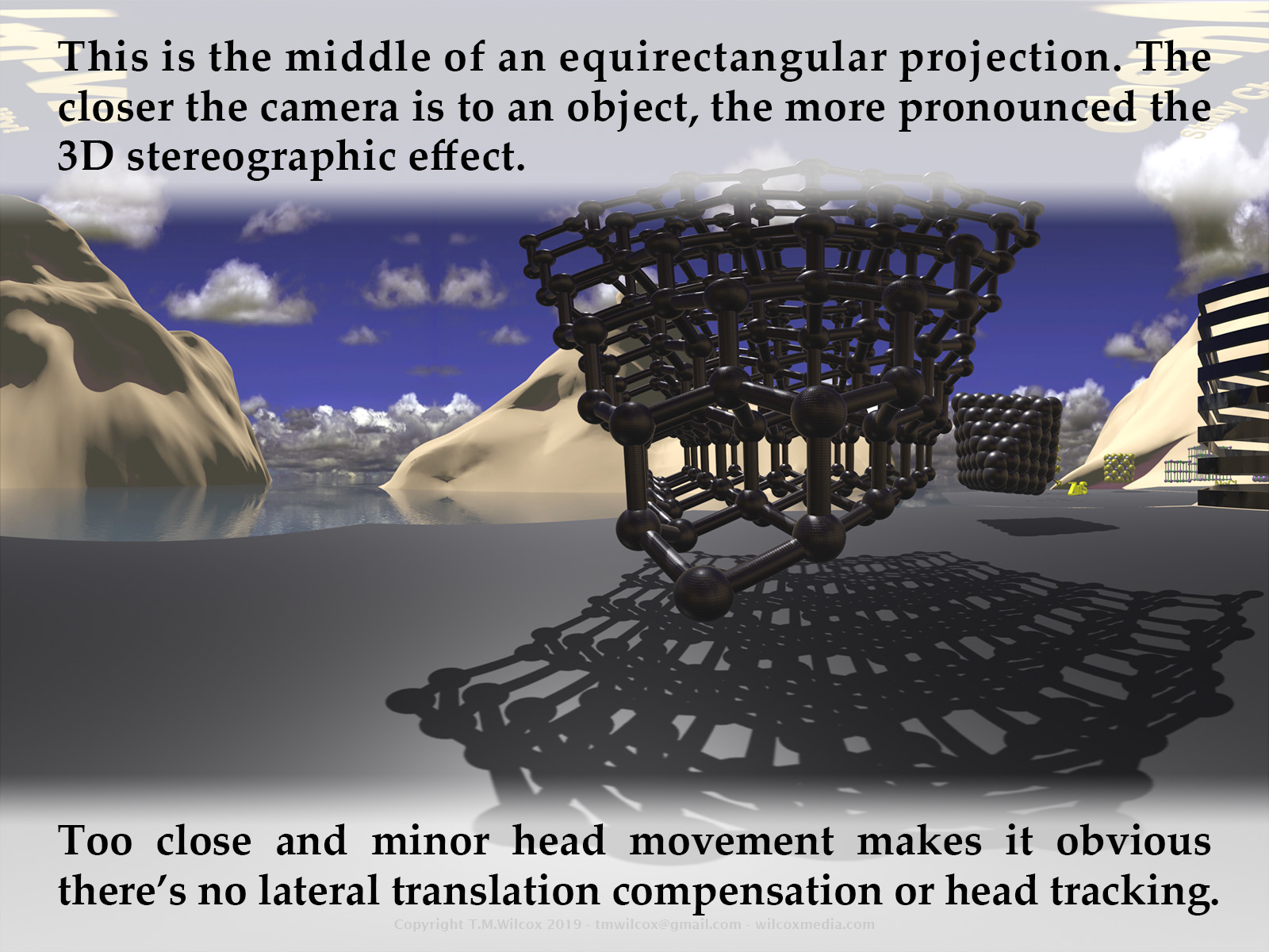 This is the middle of an equirectangular projection. The closer the camera is to an object, the more pronounced the 3D stereographic effect. Too close and minor head movement makes it obvious there’s no lateral translation compensation or head tracking.