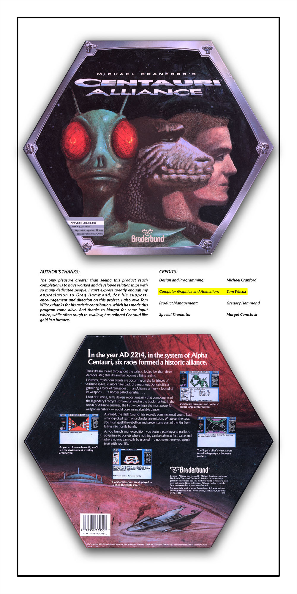 CENTAURI ALLIANCE - AUTHOR’S THANKS: The only pleasure greater than seeing this product reach completion is to have worked and developed relationships with so many dedicated people. I can’t express greatly enough my appreciation to Greg Hammond, for his support, encouragement and direction on this project. I also owe Tom Wilcox thanks for his artistic contribution, which has made this program come alive. And thanks to Margot for some input which, while often tough to swallow, has refinred Centauri like gold in a furnace. CREDITS: Design and Programming: Michael Cranford. Cumputer Graphics and Animation: Tom Wilcox. Product Management: Gregory Hammond. Special Thanks to: Margot Comstock.